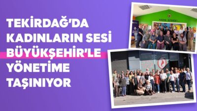 Tekirdağ Büyükşehir Belediyesi, kadınların kent yaşamındaki taleplerine cevap veren ve