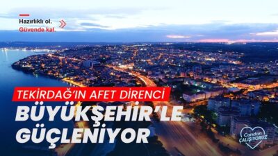 Tekirdağ Büyükşehir Belediyesi, afetlere karşı daha dirençli ve güvenli bir