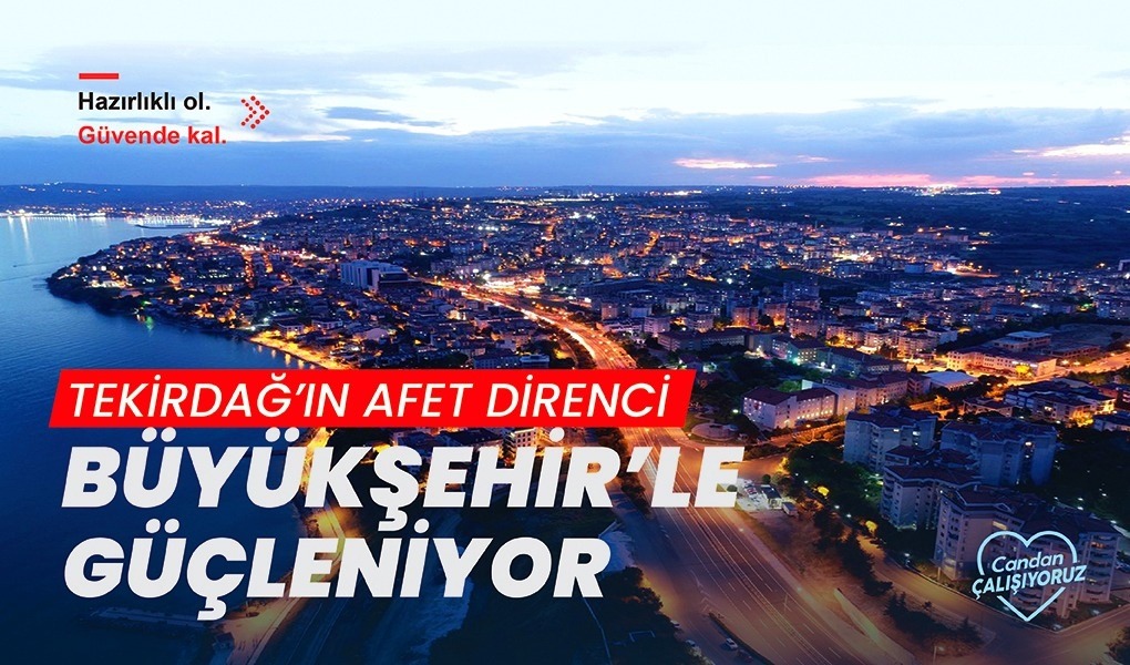 Tekirdağ Büyükşehir Belediyesi, afetlere karşı daha dirençli ve güvenli bir