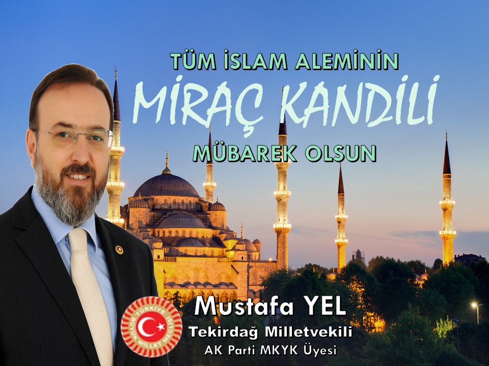 Ak Parti Tekirdağ milletvekili ve MKYK üyesi Mustafa Yel “Miraç Kandili